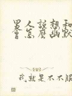 男人说想和你约会怎么幽默回复