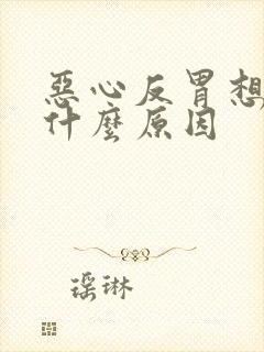 恶心反胃想吐是什么原因