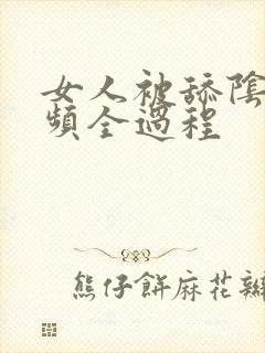 女人被舔阴蒂视频全过程