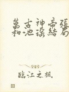 万古神帝张若尘和池瑶结局