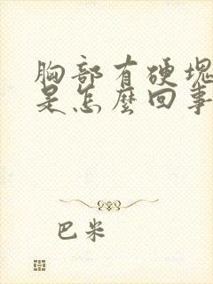 胸部有硬块刺疼是怎么回事