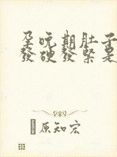 孕晚期肚子经常发硬发紧是怎么回事