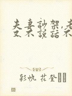 夫妻吵架,老公又不说话不沟通,怎么办