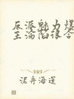 反派魅力爆表女主沦陷很合理吧