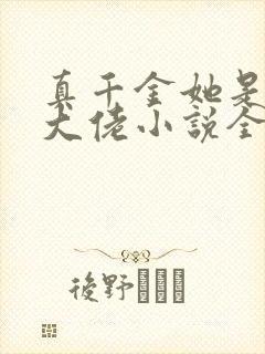 真千金她是全能大佬小说全集