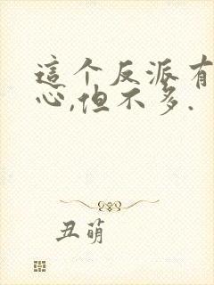 这个反派有点良心,但不多.