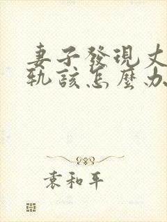 妻子发现丈夫出轨该怎么办