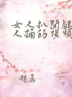 女人扒开腿让男人捅的视频