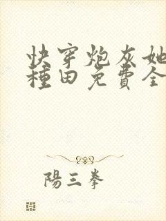 快穿炮灰她只想种田免费全文阅读