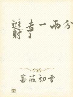 进去一两分钟就射了