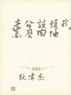 老公说烦我了该怎么回他