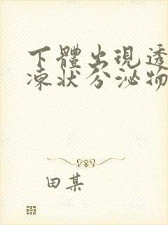 下体出现透明果冻状分泌物