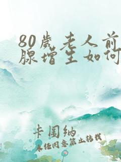 80岁老人前列腺增生如何治疗