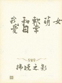 我和软萌女友恋爱日常