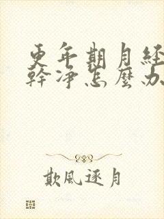 更年期月经总不干净怎么办