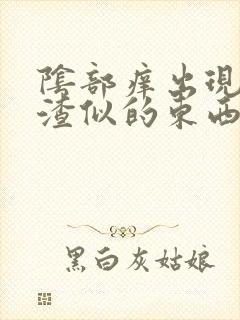 阴部痒出现豆腐渣似的东西