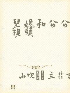 儿媳和公公爱爱视频