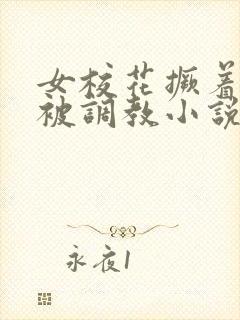 女校花撅着屁股被调教小说