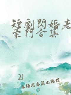 短剧闪婚老公是豪门合集