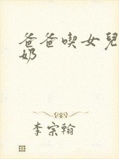 爸爸吃女儿的奶奶