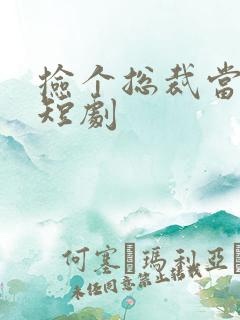 捡个总裁当老公短剧