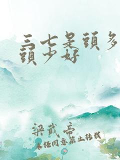 三七是头多还是头少好