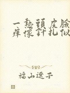 一热头皮脸部刺痒像针扎似的