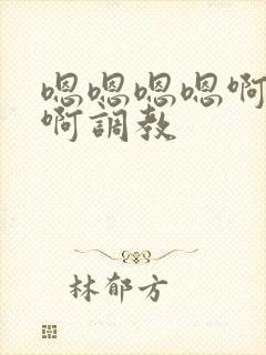 嗯嗯嗯嗯啊啊啊啊调教