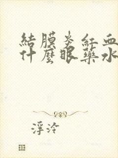 结膜炎红血丝用什么眼药水