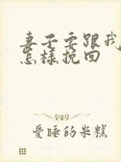 妻子要跟我离婚怎样挽回