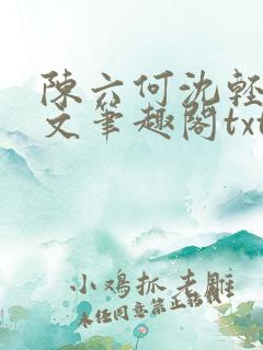 陈六何沈轻舞全文笔趣阁txt