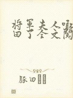 将军夫人喊你种田了全文阅读