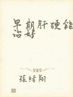 早期肝硬能否医治好