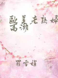 欧美老熟妇的性高潮