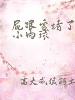 屁眼处堵了一个小肉球