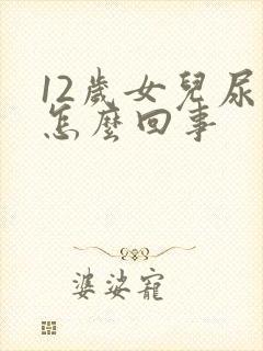 12岁女儿尿床怎么回事