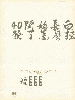 40开始长白头发了怎么控制