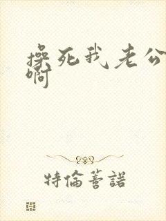 操死我老公啊啊啊