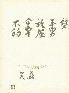 不会放手双子女的星座男