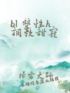 bl 双性h 调教甜宠