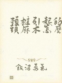 颈椎引起的手指头麻木怎么治疗