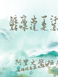 腋窝出了汗就有点味道是怎么回事