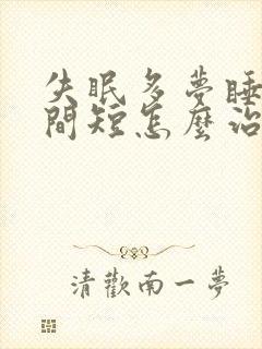 失眠多梦睡眠时间短怎么治