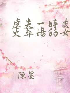 虐夫一时爽追夫火葬场的女尊小说