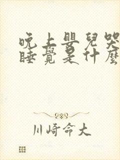 晚上婴儿哭闹不睡觉是什么原因呢