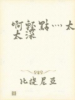 啊轻点灬太粗嗯太深