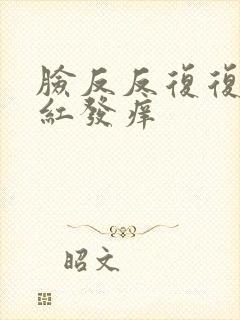 脸反反复复的发红发痒