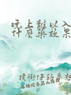 晚上难以入睡吃什么药效果好