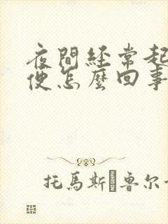 夜间经常起夜小便怎么回事