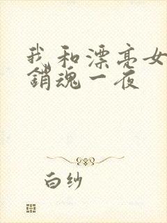 我和漂亮女邻居销魂一夜